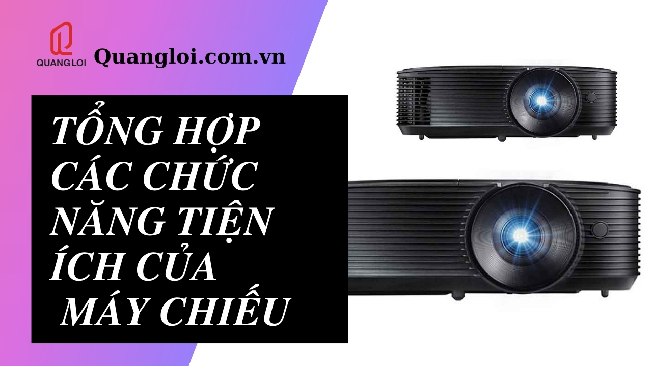 Tổng hợp các chức năng tiện ích của máy chiếu